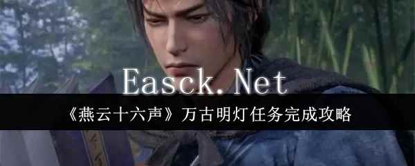 燕云十六声里一盏明灯万事知任务攻略要点乱记，不走弯路